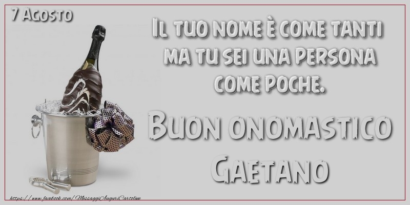  Il tuo nome u00e8 come tanti  ma tu sei una persona  come poche. Buon Onomastico Gaetano! 7 Agosto - Cartoline onomastico