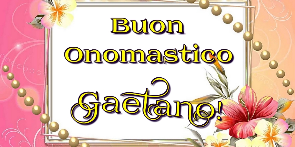 Buon Onomastico Gaetano! - Cartoline onomastico con fiori