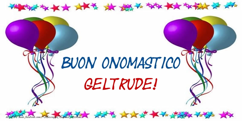 Buon Onomastico Geltrude! - Cartoline onomastico con palloncini
