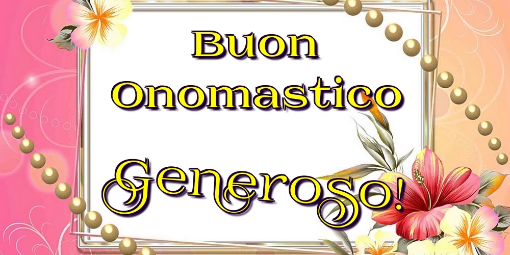 Buon Onomastico Generoso! - Cartoline onomastico con fiori