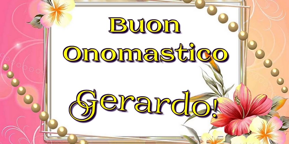 Buon Onomastico Gerardo! - Cartoline onomastico con fiori