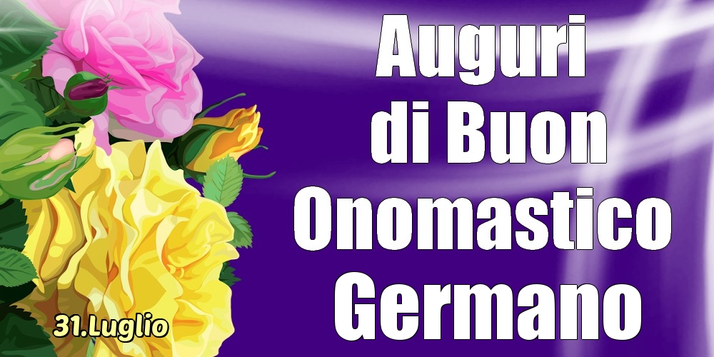 31.Luglio - La mulți ani de ziua onomastică Germano! - Cartoline onomastico