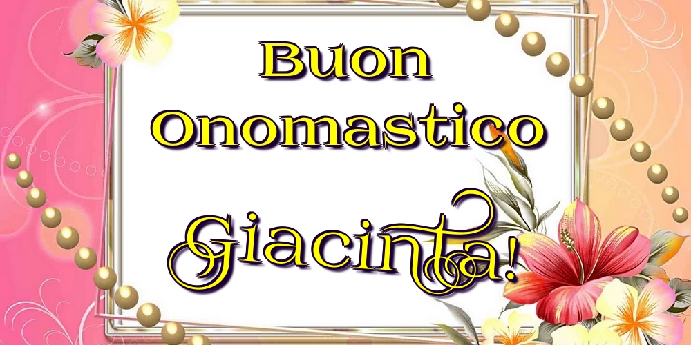 Buon Onomastico Giacinta! - Cartoline onomastico con fiori