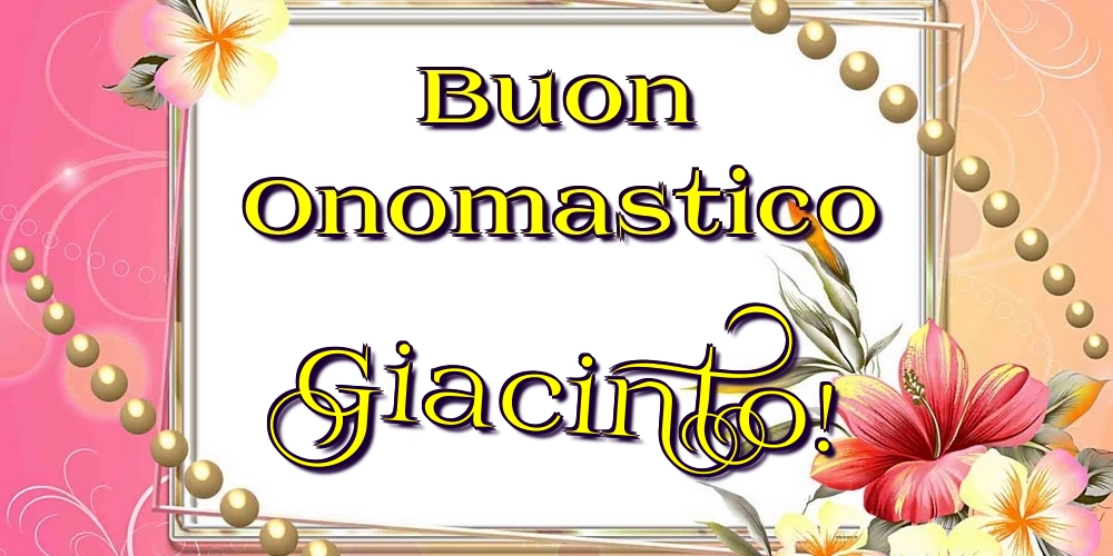 Buon Onomastico Giacinto! - Cartoline onomastico con fiori