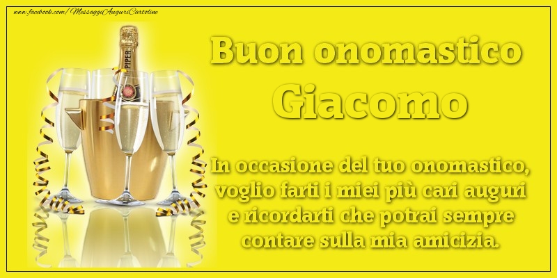 Buon onomastico Giacomo. In occasione del tuo onomastico, voglio farti i miei più cari auguri e ricordarti che potrai sempre contare sulla mia amicizia. - Cartoline onomastico con champagne