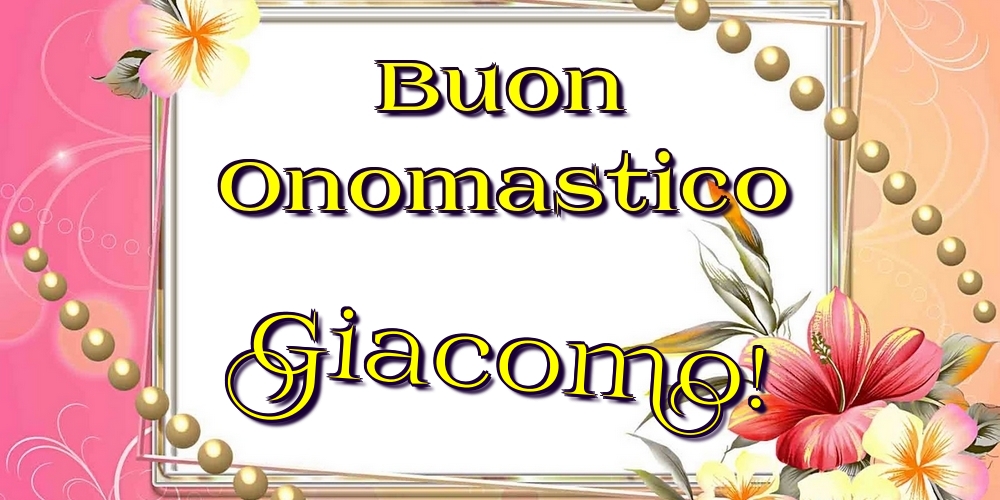 Buon Onomastico Giacomo! - Cartoline onomastico con fiori