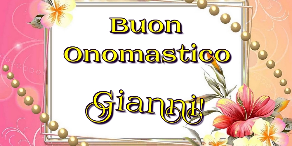 Buon Onomastico Gianni! - Cartoline onomastico con fiori