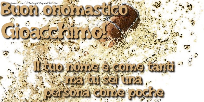 Il tuo nome è come tanti ma tu sei una persona come poche. Buon onomastico Gioacchimo - Cartoline onomastico con champagne