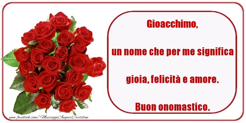 un nome che per me significa gioia, felicità e amore. Buon onomastico. Gioacchimo - Cartoline onomastico con rose