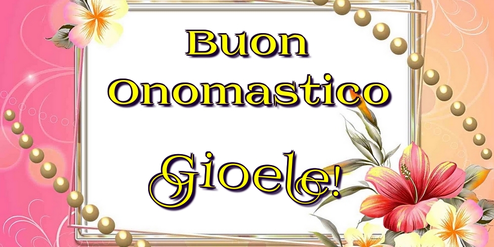 Buon Onomastico Gioele! - Cartoline onomastico con fiori