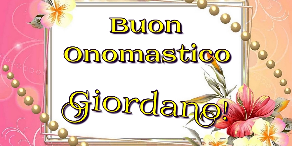 Buon Onomastico Giordano! - Cartoline onomastico con fiori