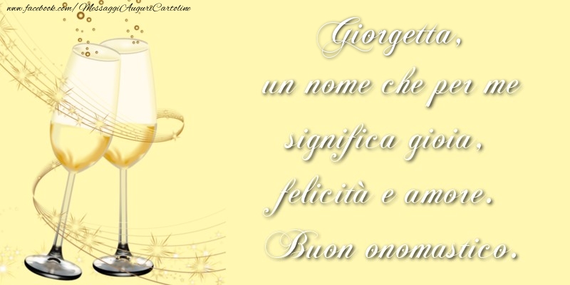 Giorgetta, un nome che per me significa gioia, felicità e amore. Buon onomastico. - Cartoline onomastico con champagne