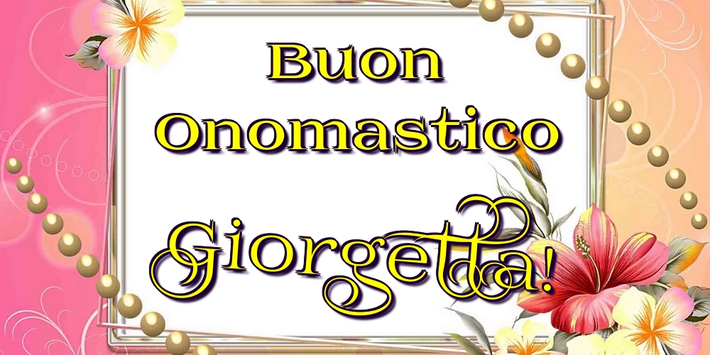 Buon Onomastico Giorgetta! - Cartoline onomastico con fiori