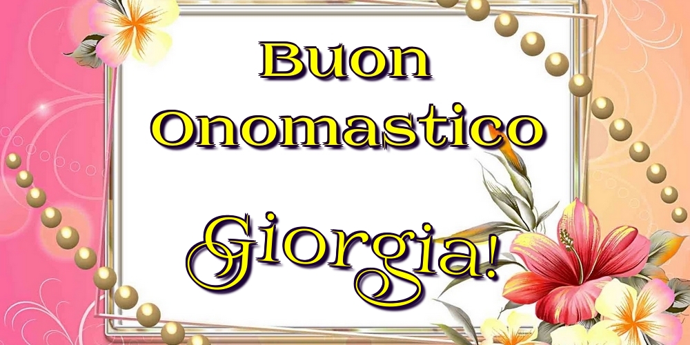 Buon Onomastico Giorgia! - Cartoline onomastico con fiori