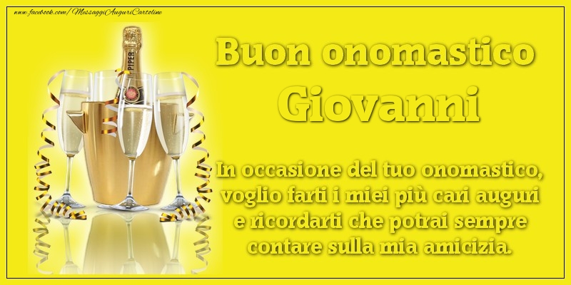 Buon onomastico Giovanni. In occasione del tuo onomastico, voglio farti i miei più cari auguri e ricordarti che potrai sempre contare sulla mia amicizia. - Cartoline onomastico con champagne