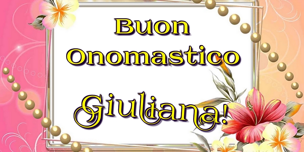 Buon Onomastico Giuliana! - Cartoline onomastico con fiori