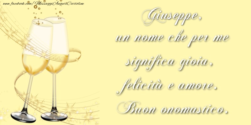 Giuseppe, un nome che per me significa gioia, felicità e amore. Buon onomastico. - Cartoline onomastico con champagne