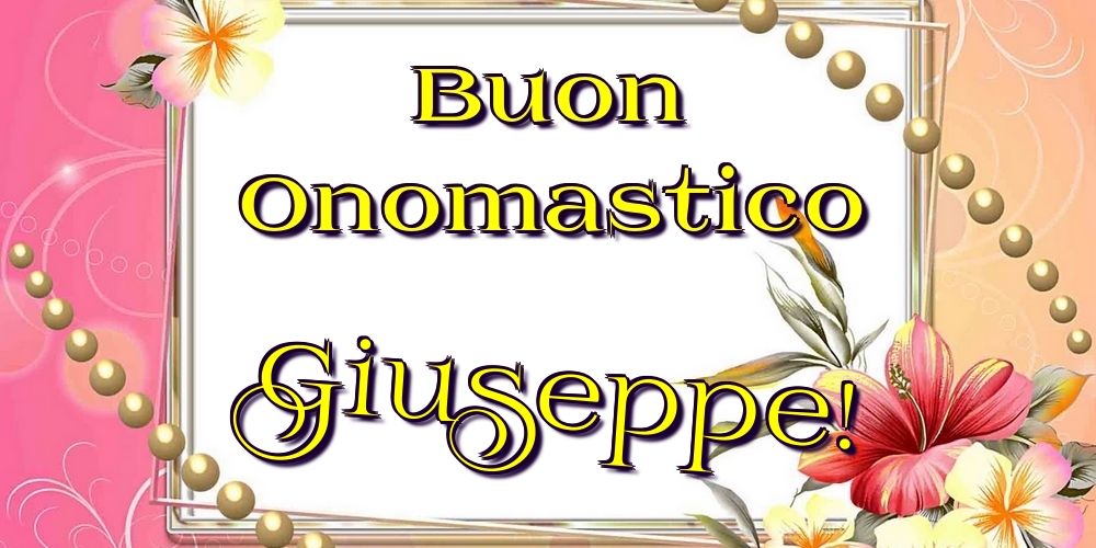 Buon Onomastico Giuseppe! - Cartoline onomastico con fiori