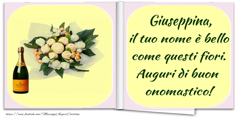 Giuseppina, il tuo nome è bello come questi fiori. Auguri di buon  onomastico! - Cartoline onomastico con champagne
