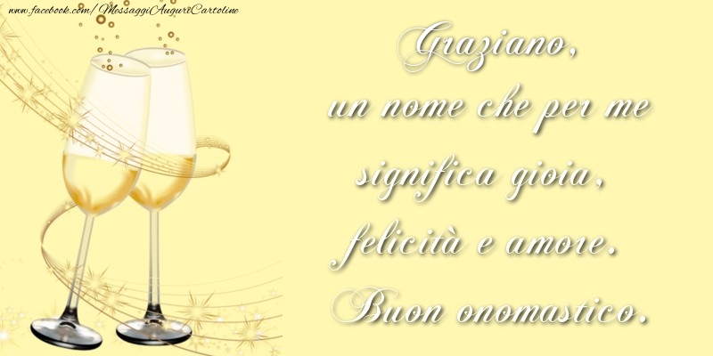 Graziano, un nome che per me significa gioia, felicità e amore. Buon onomastico. - Cartoline onomastico con champagne