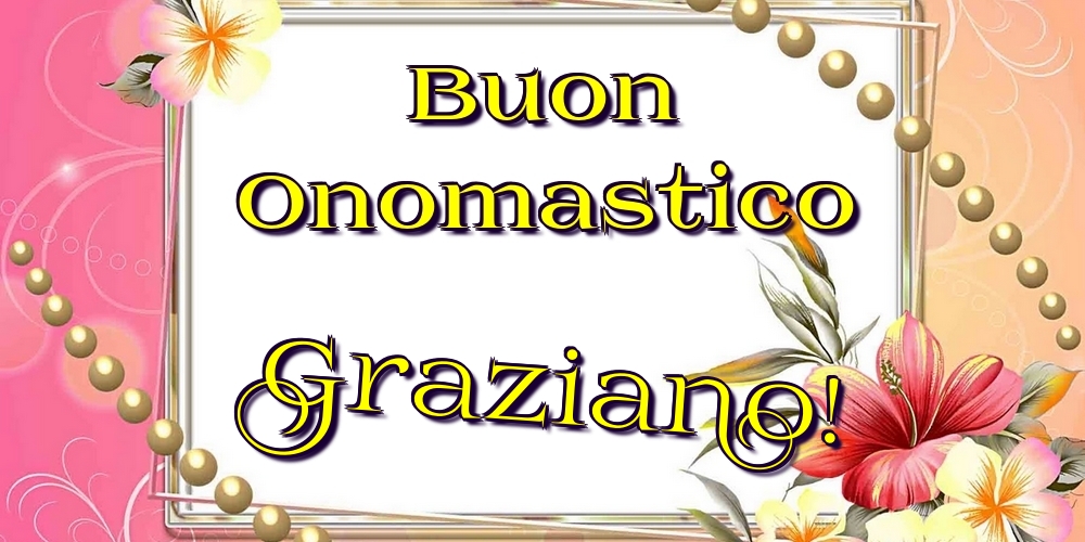 Buon Onomastico Graziano! - Cartoline onomastico con fiori