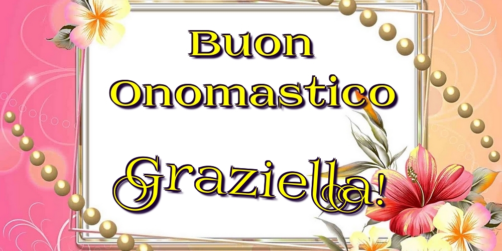 Buon Onomastico Graziella! - Cartoline onomastico con fiori
