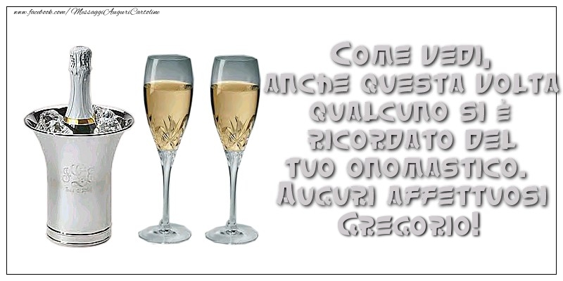 Come vedi, anche questa volta qualcuno si è ricordato del tuo onomastico. Auguri affettuosi Gregorio - Cartoline onomastico con champagne