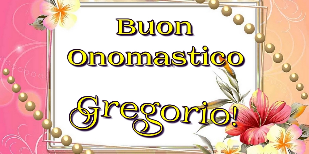 Buon Onomastico Gregorio! - Cartoline onomastico con fiori