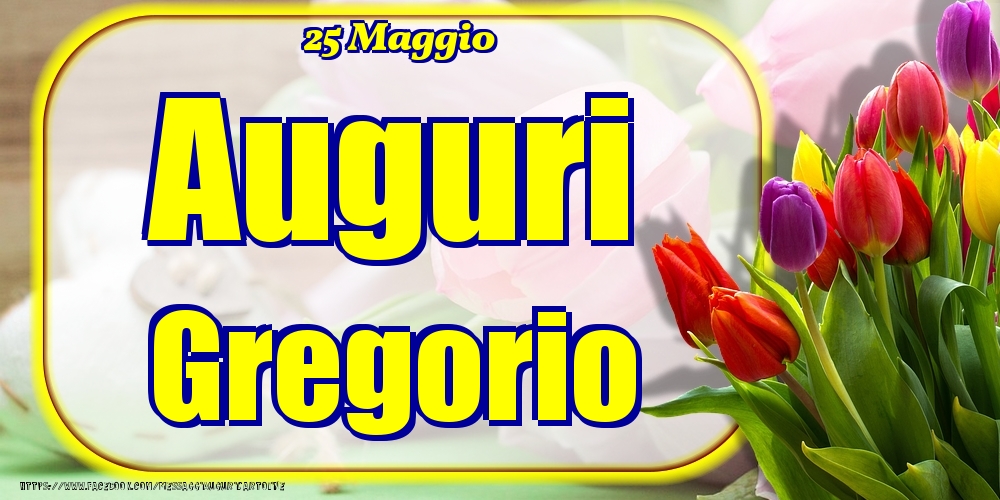 25 Maggio - Auguri Gregorio! - Cartoline onomastico