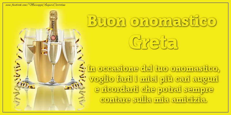 Buon onomastico Greta. In occasione del tuo onomastico, voglio farti i miei più cari auguri e ricordarti che potrai sempre contare sulla mia amicizia. - Cartoline onomastico con champagne