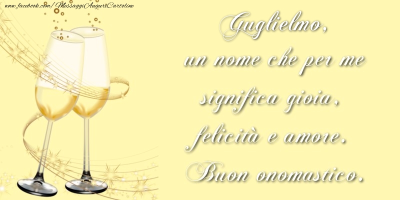 Guglielmo, un nome che per me significa gioia, felicità e amore. Buon onomastico. - Cartoline onomastico con champagne