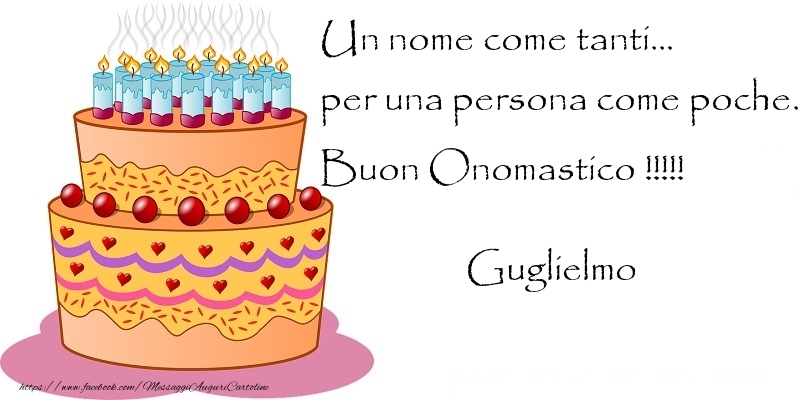 Un nome come tanti... per una persona come poche. Buon Onomastico !!!!! Guglielmo - Cartoline onomastico con torta