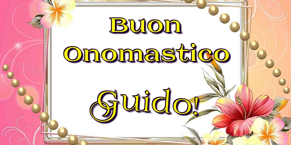 Buon Onomastico Guido! - Cartoline onomastico con fiori