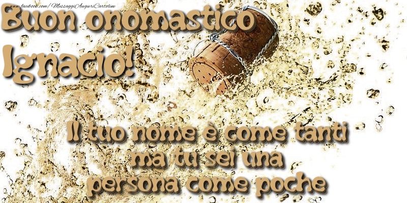 Il tuo nome è come tanti ma tu sei una persona come poche. Buon onomastico Ignacio - Cartoline onomastico con champagne