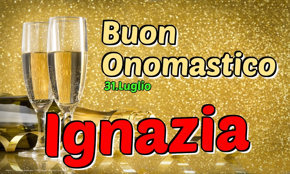 31.Luglio - Buon Onomastico Ignazia! - Cartoline onomastico