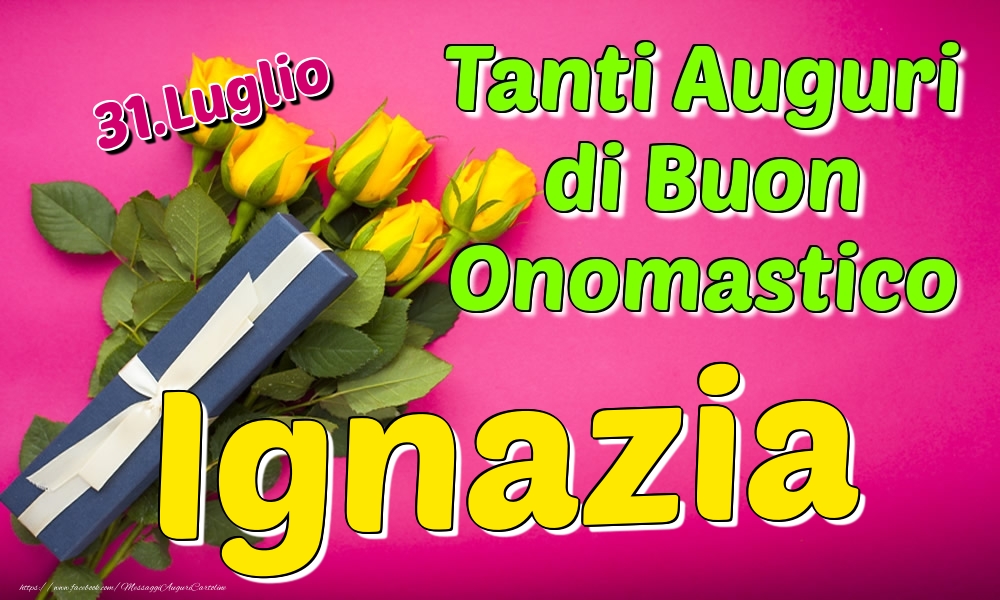 31.Luglio - Tanti Auguri di Buon Onomastico Ignazia - Cartoline onomastico