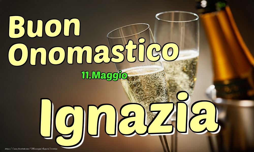 11.Maggio - Buon Onomastico Ignazia! - Cartoline onomastico