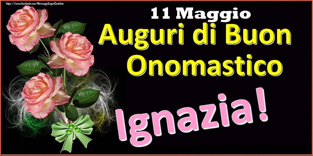 Auguri di Buon Onomastico Ignazia! - 11 Maggio - Cartoline onomastico