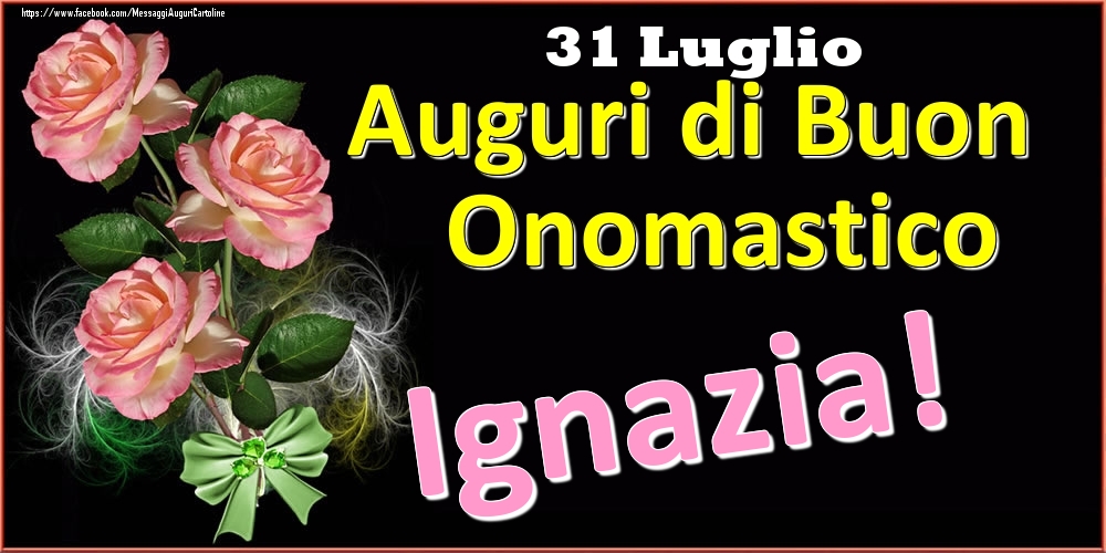 Auguri di Buon Onomastico Ignazia! - 31 Luglio - Cartoline onomastico