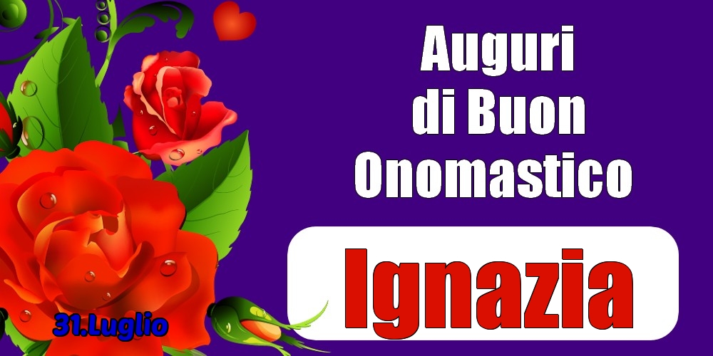 31.Luglio - Auguri di Buon Onomastico  Ignazia! - Cartoline onomastico