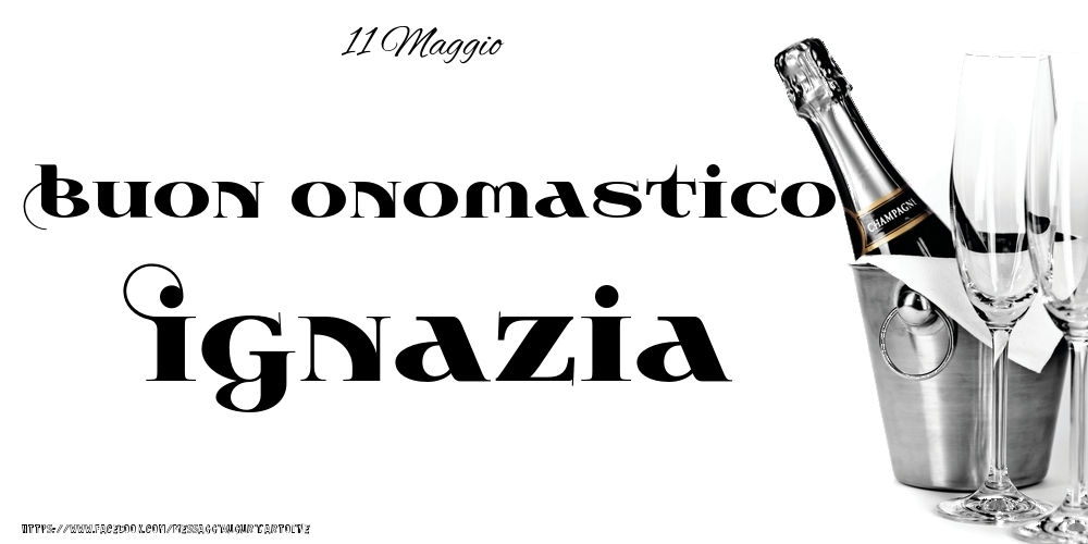 11 Maggio - Buon onomastico Ignazia! - Cartoline onomastico
