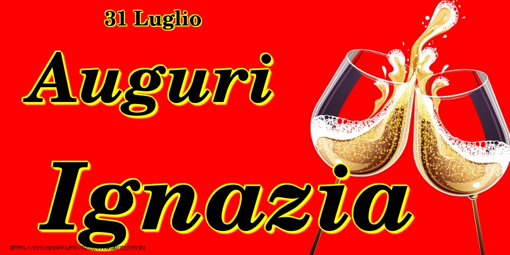 31 Luglio - Auguri Ignazia! - Cartoline onomastico