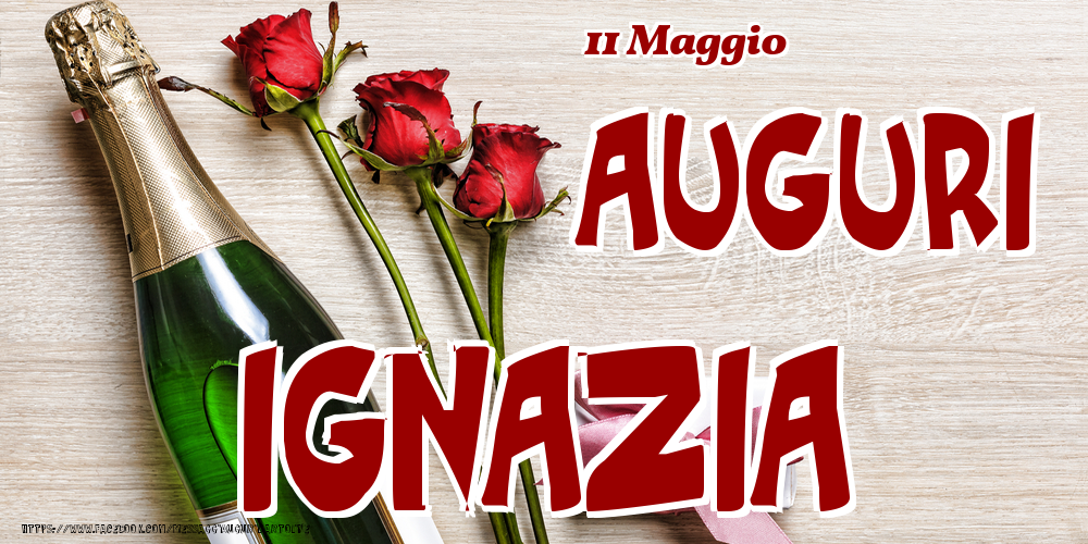 11 Maggio - Auguri Ignazia! - Cartoline onomastico