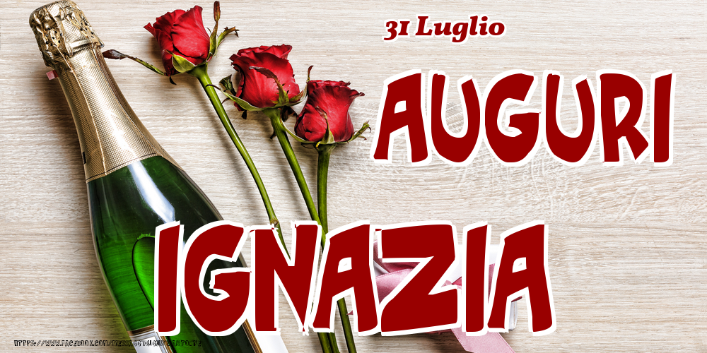 31 Luglio - Auguri Ignazia! - Cartoline onomastico