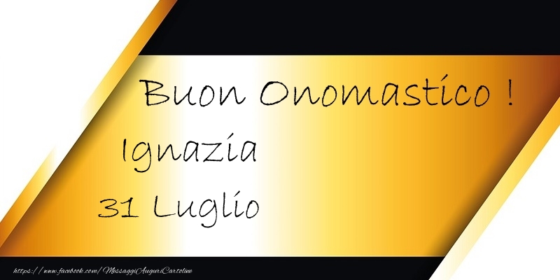 Buon Onomastico  Ignazia! 31 Luglio - Cartoline onomastico