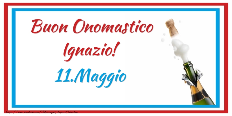 Buon Onomastico Ignazio! 11.Maggio - Cartoline onomastico