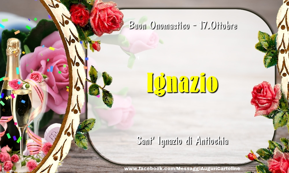 Sant' Ignazio di Antiochia Buon Onomastico, Ignazio! 17.Ottobre - Cartoline onomastico