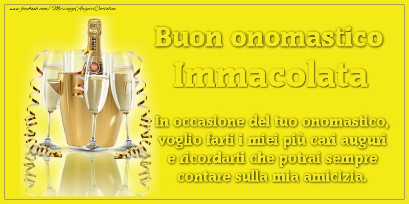 Buon onomastico Immacolata. In occasione del tuo onomastico, voglio farti i miei più cari auguri e ricordarti che potrai sempre contare sulla mia amicizia. - Cartoline onomastico con champagne