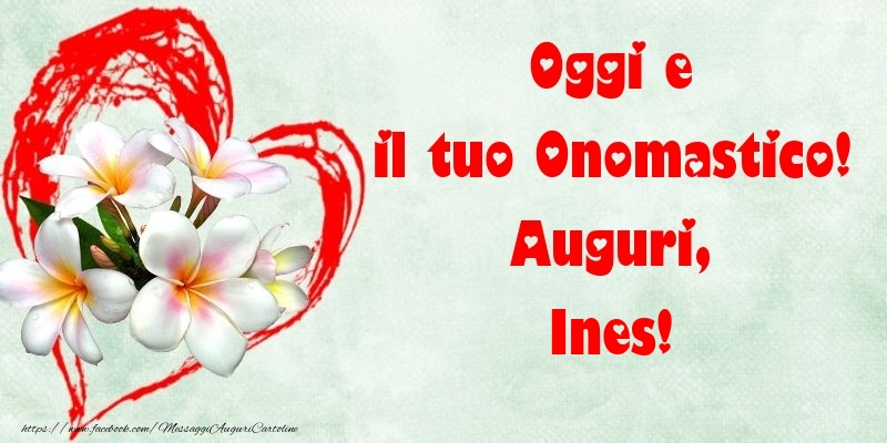 Oggi e il tuo Onomastico! Auguri, Ines - Cartoline onomastico con fiori