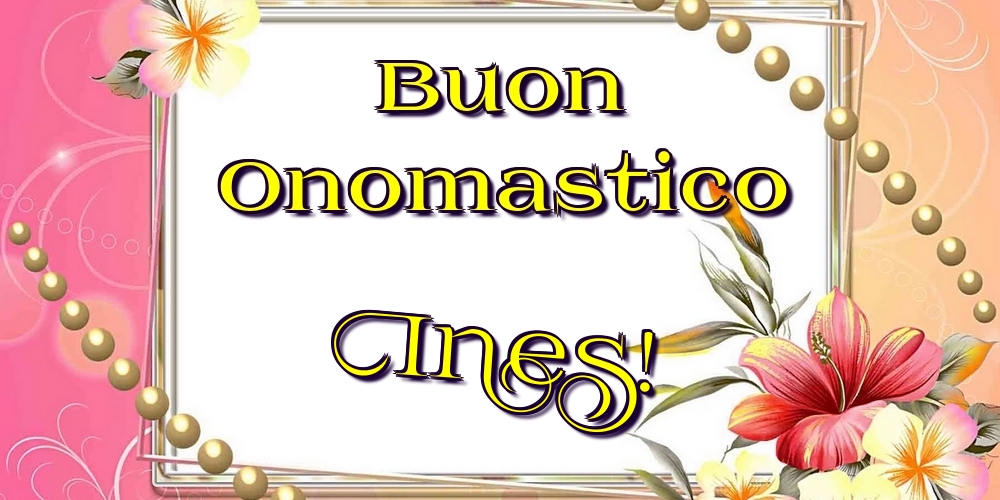 Buon Onomastico Ines! - Cartoline onomastico con fiori